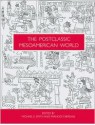 The Postclassic Mesoamerican World - Michael E. Smith, Frances F. Berdan