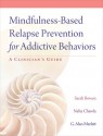 Mindfulness-Based Relapse Prevention for Addictive Behaviors: A Clinician's Guide - Sarah Bowen, Neha Chawla, G. Alan Marlatt