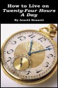 How to Live on Twenty-Four Hours a Day - Arnold Bennett, Bennett, Arnold