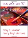 True Woman 101: Divine Design: An Eight-Week Study on Biblical Womanhood (True Woman) - Mary A. Kassian, Nancy Leigh DeMoss