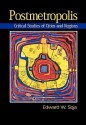 Postmetropolis: Critical Studies of Cities and Regions - Edward W. Soja