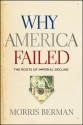 Why America Failed: The Roots of Imperial Decline - Morris Berman