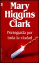 Perseguida Por Toda La Cuidad - Mary Higgins Clark