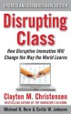 Disrupting Class: How Disruptive Innovation Will Change the Way the World Learns - Clayton M. Christensen, Curtis W. Johnson, Michael B. Horn