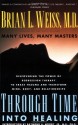 Through Time Into Healing - Brian L. Weiss