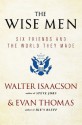 The Wise Men: Six Friends and the World They Made - Walter Isaacson, Evan Thomas