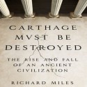 Carthage Must Be Destroyed: The Rise and Fall of an Ancient Civilization - Richard Miles, Grover Gardner