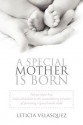 A Special Mother Is Born: Parents Share How God Called Them to the Extraordinary Vocation of Parenting a Special Needs Child - Leticia Velasquez