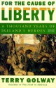 For The Cause Of Liberty: A Thousand Years Of Ireland's Heroes - Terry Golway