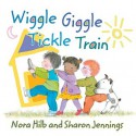 Wiggle Giggle Tickle Train - Nora Hilb, Sharon Jennings, Marcela Cabezas Hilb