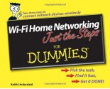 Wi-Fi Home Networking Just the Steps for Dummies - Keith Underdahl