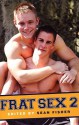 Frat Sex 2 - Sean Fisher, Bearmuffin, Zachary Chase, Anne Cain, Neil Plakcy, Rob Rosen, M. Christian, Michael Roberts, Thom Jaymes, Simon Sheppard, Marcus James, Stephen Osborne, Zavo, Joe Filippone, Troy Storm, Paul A. Cooper, Anthony Lectito, Kale Naylor