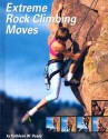 Extreme Rock Climbing Moves - Kathleen W. Deady, Shawn Allen, Steve Allen