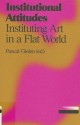 Institutional Attitudes - Instituting Art in a Flat World (Antennae) - Pascal Gielen