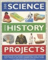 300 Science and History Projects: Step-By-Step Fun Science Experiments and History Craft Projects for Home Learning and School Study - Chris Oxlade