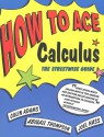 How to Ace Calculus: The Streetwise Guide - Colin Adams, Abigail Thompson, Joel R. Hass