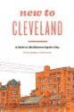 New to Cleveland: A Guide to (Re)Discovering the City - Justin Glanville, Julia Kuo