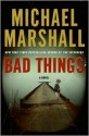 Bad Things: A Novel - Michael Marshall