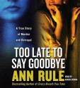 Too Late to Say Goodbye: A True Story of Murder and Betrayal - Karen Ziemba, Ann Rule