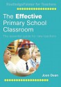 The Effective Primary School Classroom: The Essential Guide for New Teachers - Joan Dean, Ben Whitney