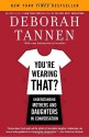 You're Wearing That?: Understanding Mothers and Daughters in Conversation - Deborah Tannen