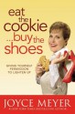 Eat the Cookie...Buy the Shoes: Giving Yourself Permission to Lighten Up - Joyce Meyer