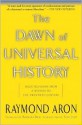 The Dawn of Universal History: Selected Essays from a Witness to the Twentieth Century - Raymond Aron