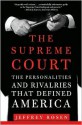 The Supreme Court: The Personalities and Rivalries That Defined America - Jeffrey Rosen