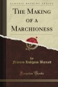 The Making of a Marchioness (Classic Reprint) - Frances Hodgson Burnett