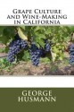 Grape Culture and Wine-Making in California - George Husmann, Maggie Mack