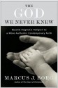 The God We Never Knew: Beyond Dogmatic Religion To A More Authenthic Contemporary Faith - Marcus J. Borg