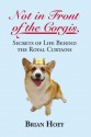 Not in Front of the Corgis: Secrets of Life Behind the Royal Curtains - Brian Hoey