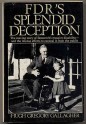 FDR's Splendid Deception: The Moving Story of Roosevelt's Massive Disability - and the Intense Efforts to Conceal It from the Public - Hugh Gregory Gallagher