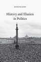 History and Illusion in Politics - Raymond Geuss