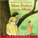 More Perfect Than the Moon CD: More Perfect Than the Moon CD - Patricia MacLachlan, Glenn Close