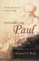 Introducing Paul: The Man, His Mission and His Message - Michael F. Bird