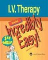 I.V. Therapy Made Incredibly Easy! - Lippincott Williams & Wilkins, Springhouse