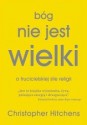 Bóg nie jest wielki. Jak religia wszystko zatruwa - Christopher Eric Hitchens