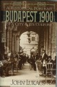 Budapest 1900. A Historical Portrait of a City and Its Culture - John A. Lukacs