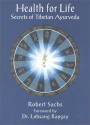 Health for Life: Secrets of Tibetan Ayurveda - Robert Sachs, Lobsang Rapgay