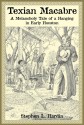 Texian Macabre: A Melancholy Tale of a Hanging in Early Houston - Stephen L. Hardin, Gary S. Zaboly