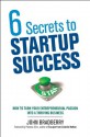 6 Secrets to Startup Success: How to Turn Your Entrepreneurial Passion into a Thriving Business - John Bradberry, Pamela Slim