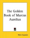 The Golden Book of Marcus Aurelius - Marcus Aurelius