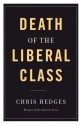 Death of the Liberal Class - Chris Hedges