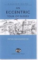 An Eccentric Tour Of Sussex (Sussex Guide) - Peter Bridgewater, Curtis Tappenden