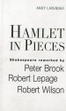 Hamlet in Pieces: Shakespeare Revisited by Peter Brook, Robert Lepage and Robert Wilson - Andy Lavender