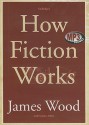 How Fiction Works - James Wood, James Adams