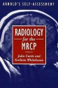 Radiology for the MRCP - John Curtis, Graham Whitehouse