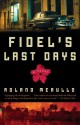 Fidel's Last Days: A Novel - Roland Merullo