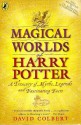 The Magical Worlds of Harry Potter: A Treasury of Myths, Legends, and Fascinating Facts - David Colbert